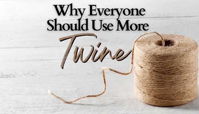 Why Everyone Should Use More Twine